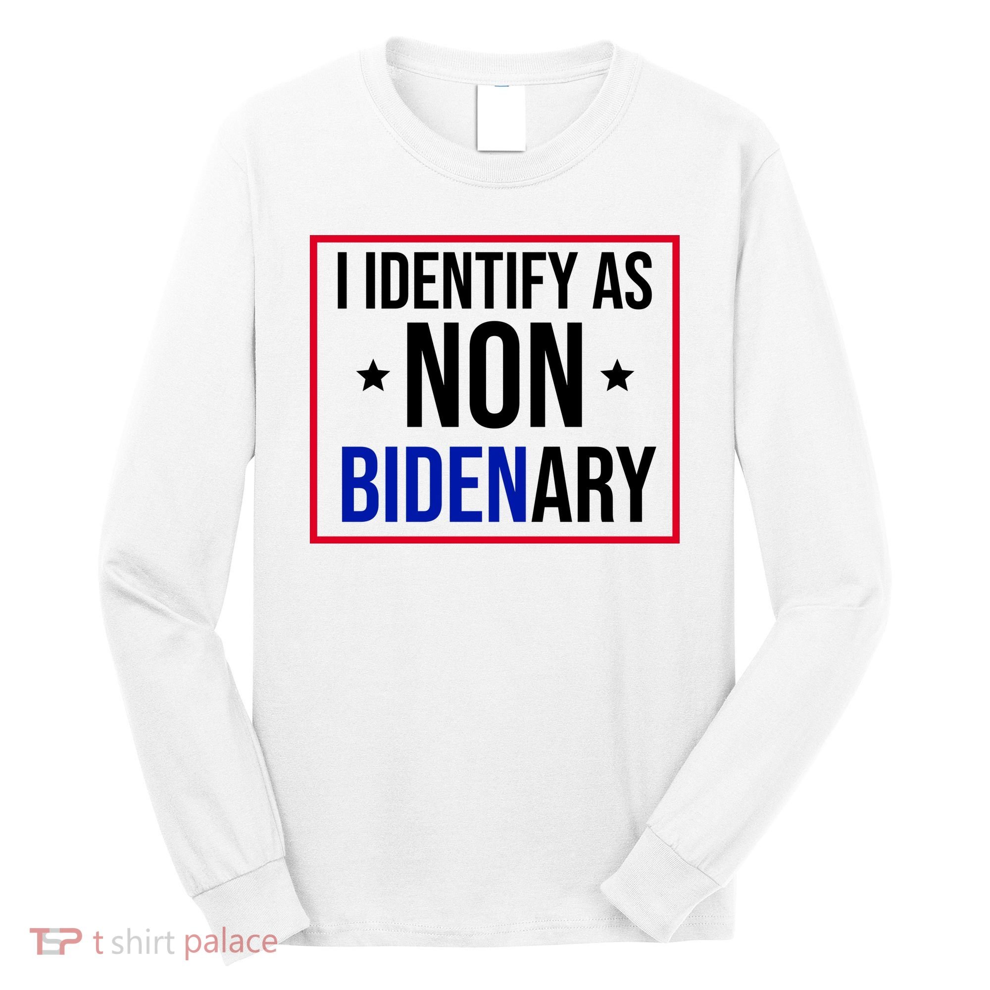 I Identify As Non Bidenary Anti Biden Funny Long Sleeve Shirt