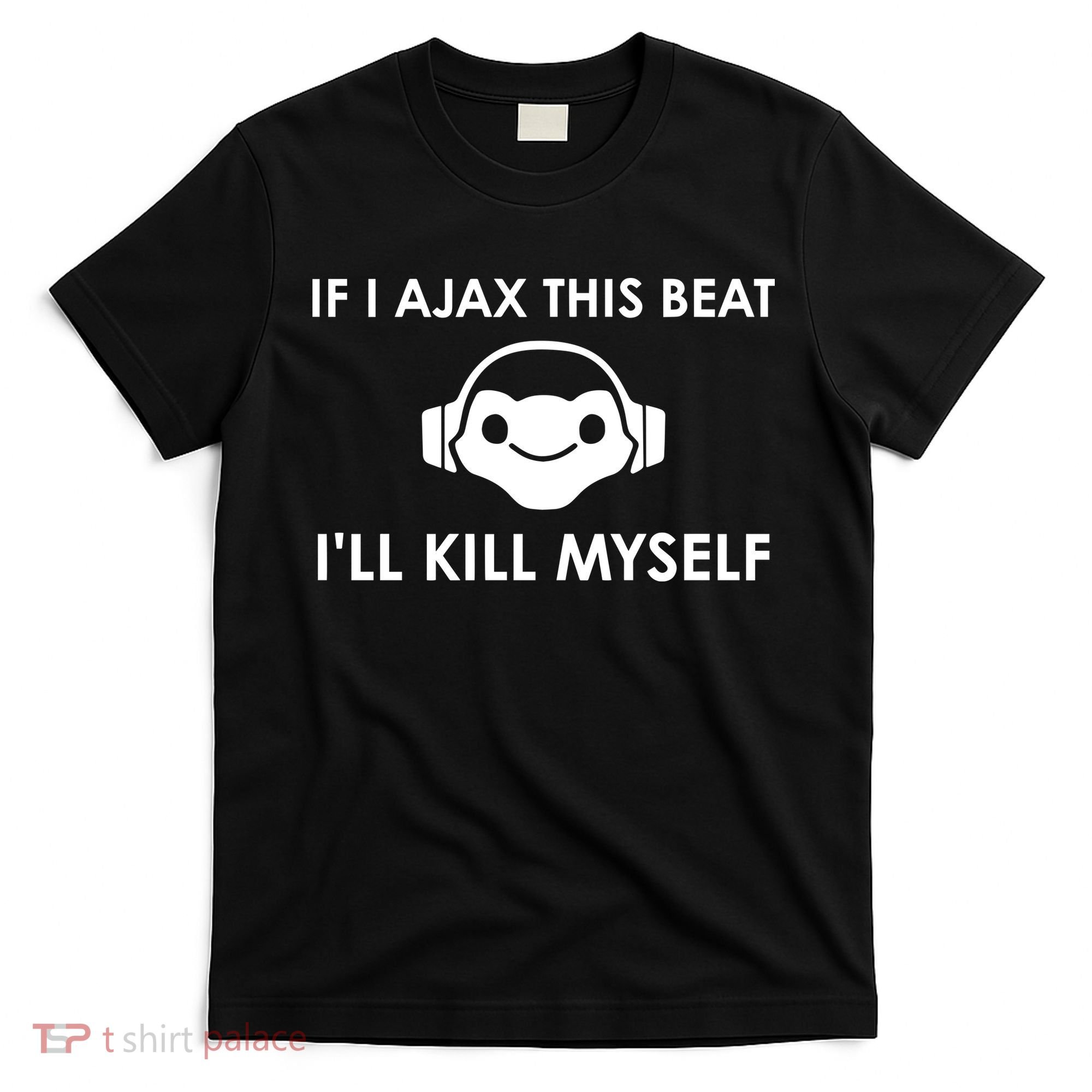 If I Ajax This Beat ILl Kill Myself Lucio T-Shirt