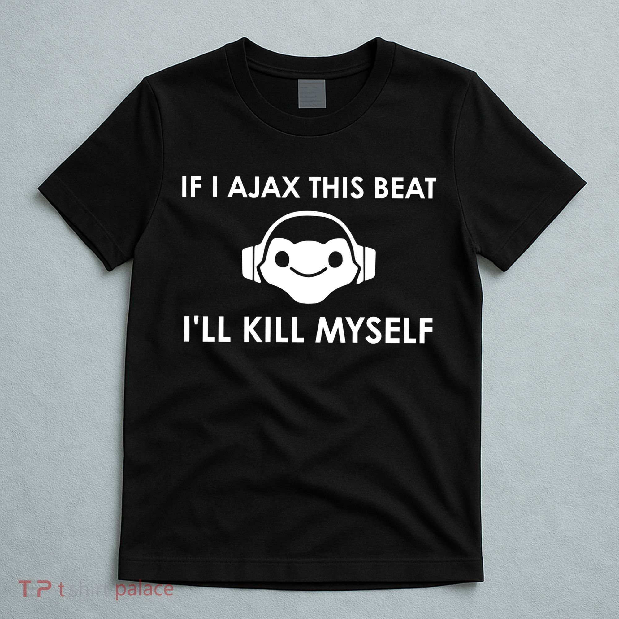 If I Ajax This Beat ILl Kill Myself Lucio T-Shirt