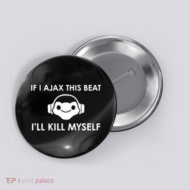 If I Ajax This Beat ILl Kill Myself Lucio Button