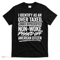 I Identify As An Over Taxed Under Represented Non Woke Bissed Off American Citiz T-Shirt thumb 0