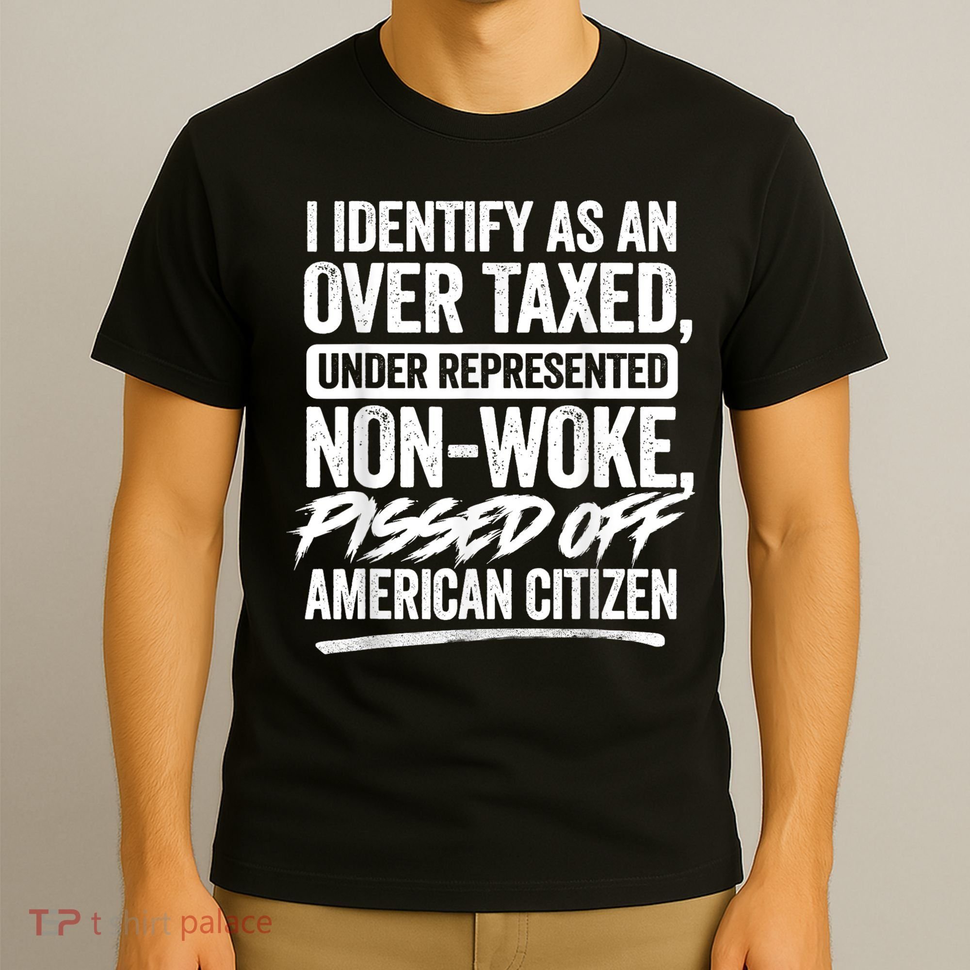 I Identify As An Over Taxed Under Represented Non Woke Bissed Off American Citiz T-Shirt