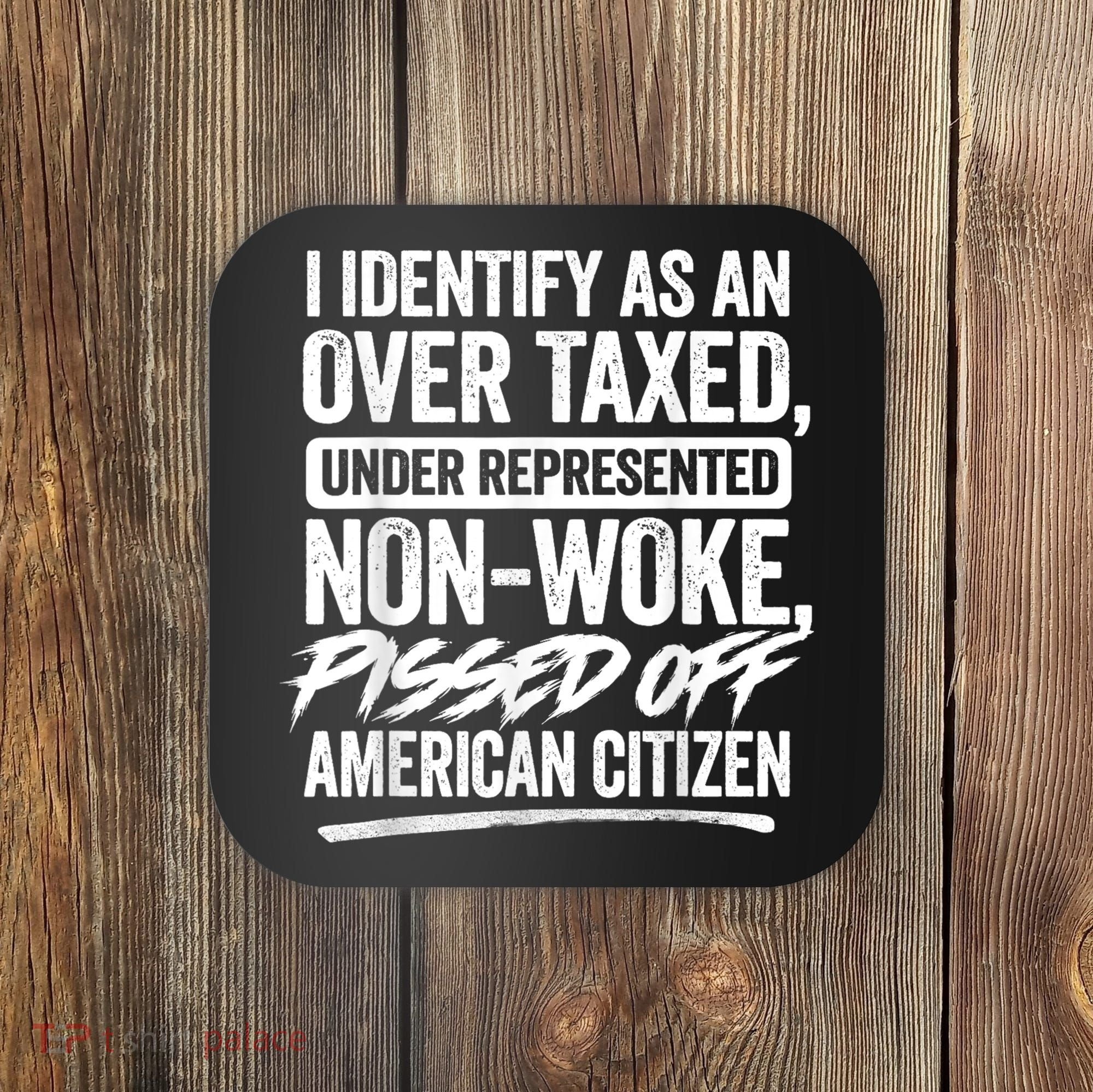 I Identify As An Over Taxed Under Represented Non Woke Bissed Off American Citiz Coaster