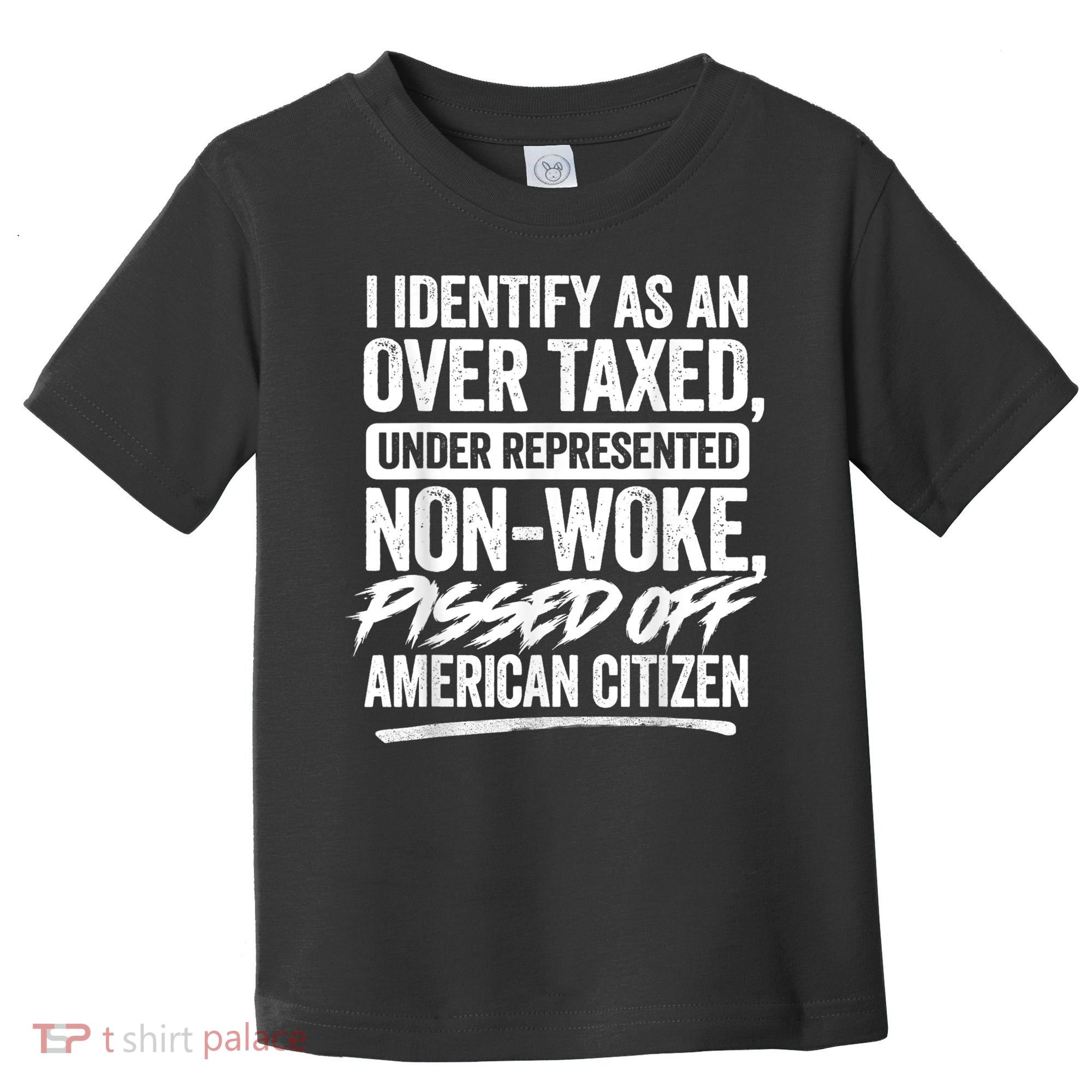 I Identify As An Over Taxed Under Represented Non Woke Bissed Off American Citiz Toddler T-Shirt