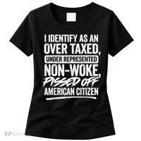 I Identify As An Over Taxed Under Represented Non Woke Bissed Off American Citiz Women's T-Shirt thumb 0