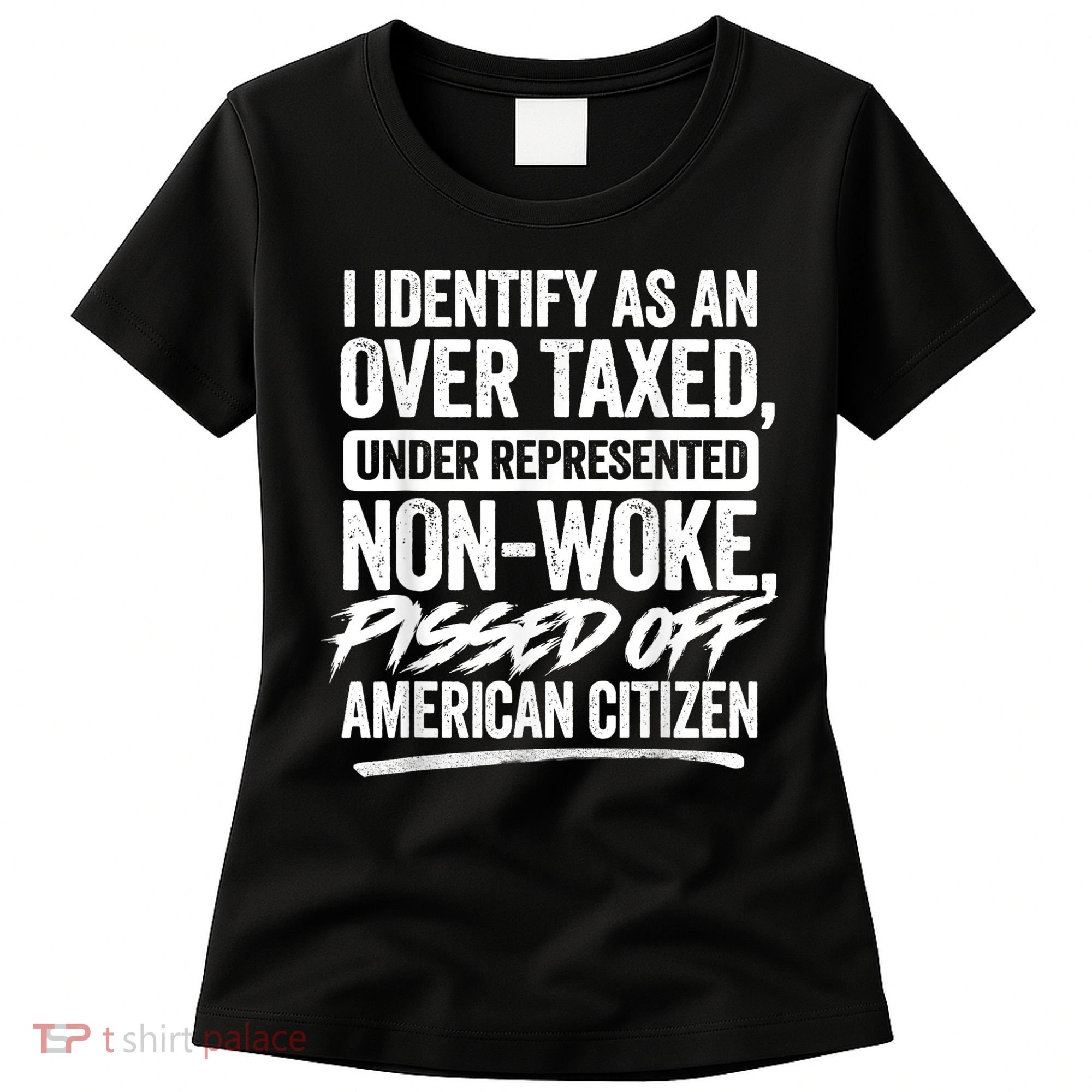 I Identify As An Over Taxed Under Represented Non Woke Bissed Off American Citiz Women's T-Shirt