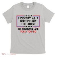 I Identify As A Conspiracy Theorist Pronouns Are Told You So T-Shirt thumb 0