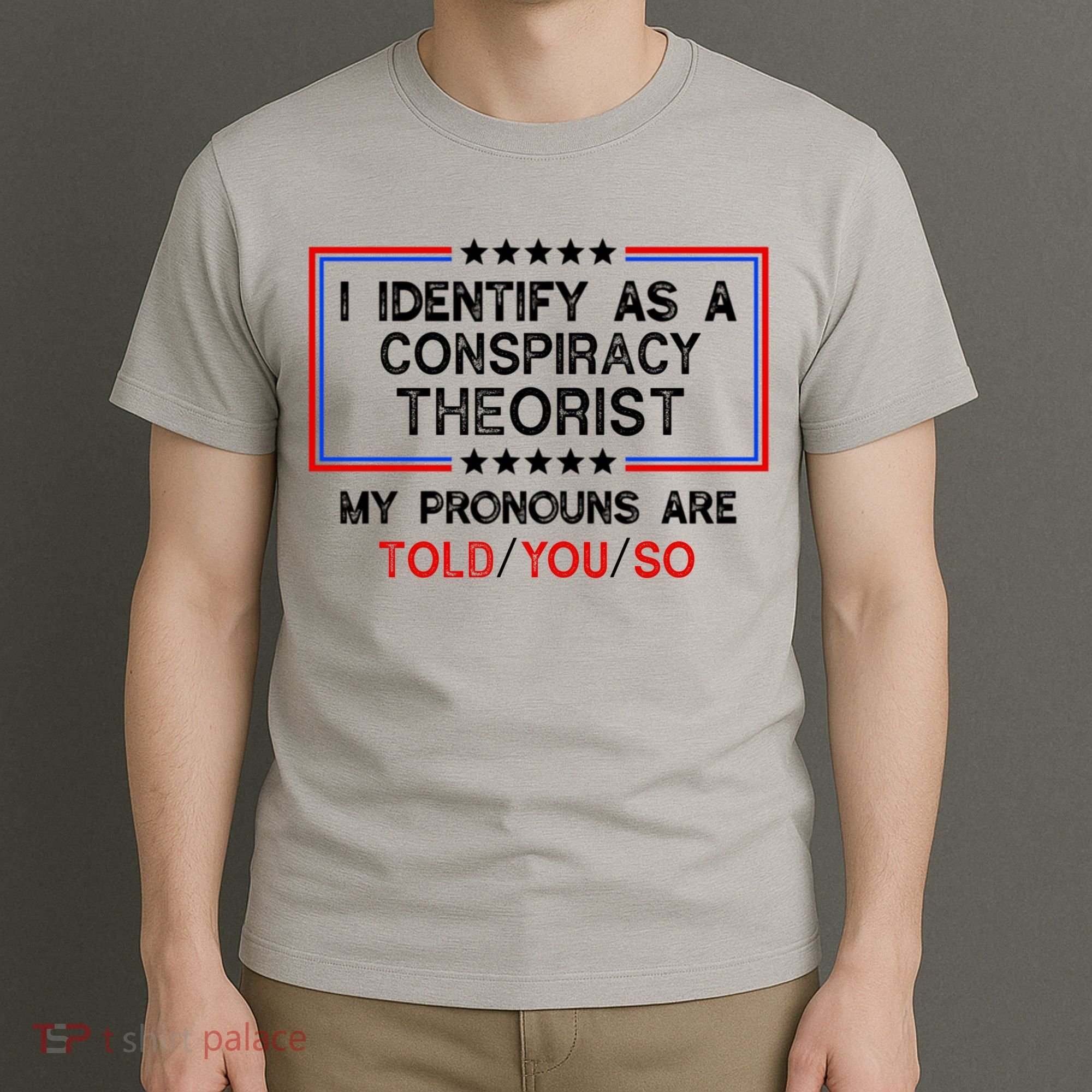 I Identify As A Conspiracy Theorist Pronouns Are Told You So T-Shirt