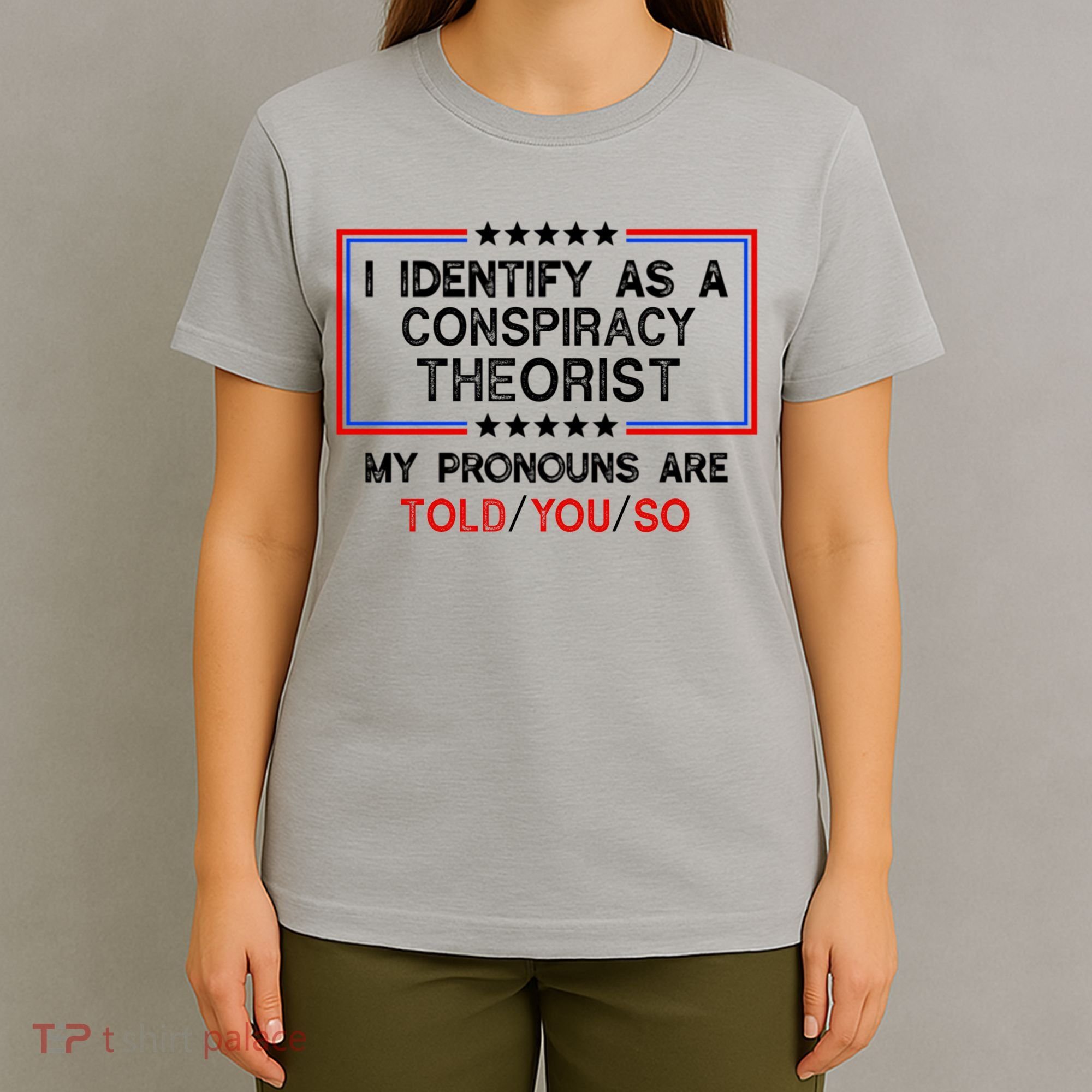 I Identify As A Conspiracy Theorist Pronouns Are Told You So T-Shirt