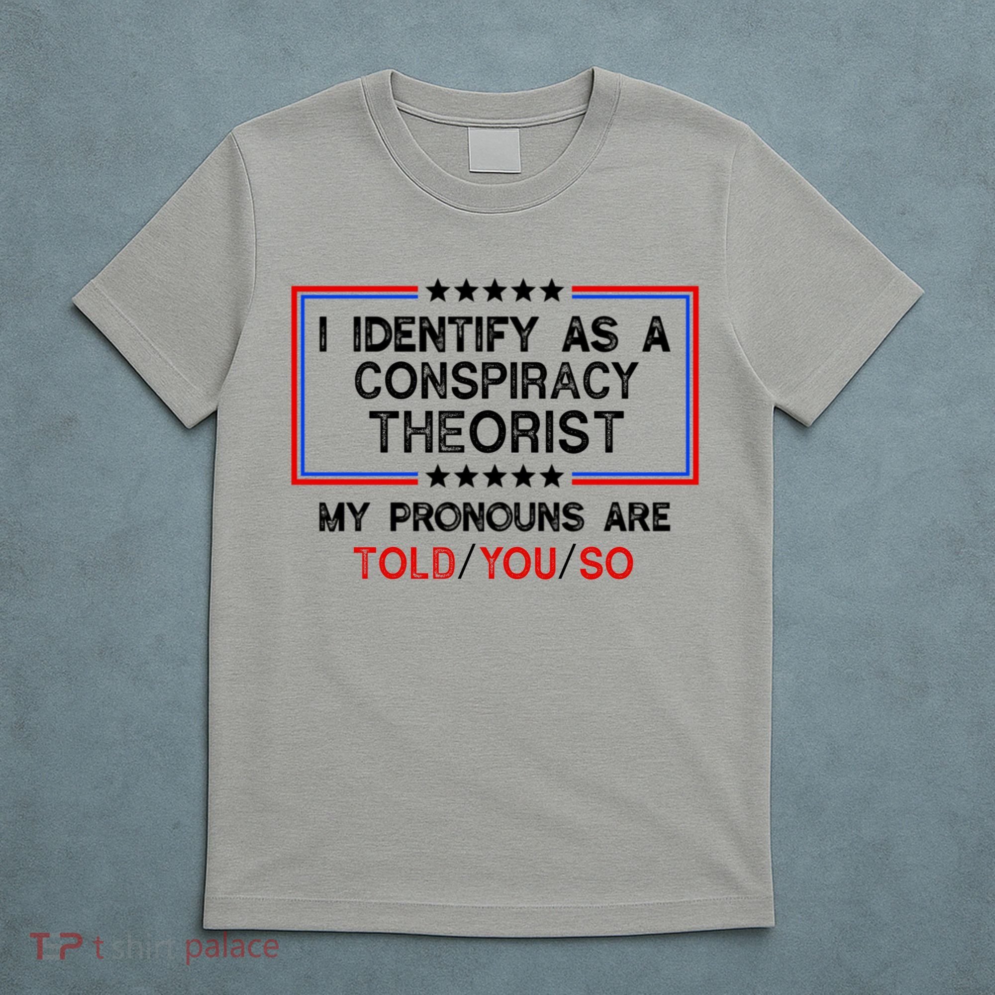 I Identify As A Conspiracy Theorist Pronouns Are Told You So T-Shirt