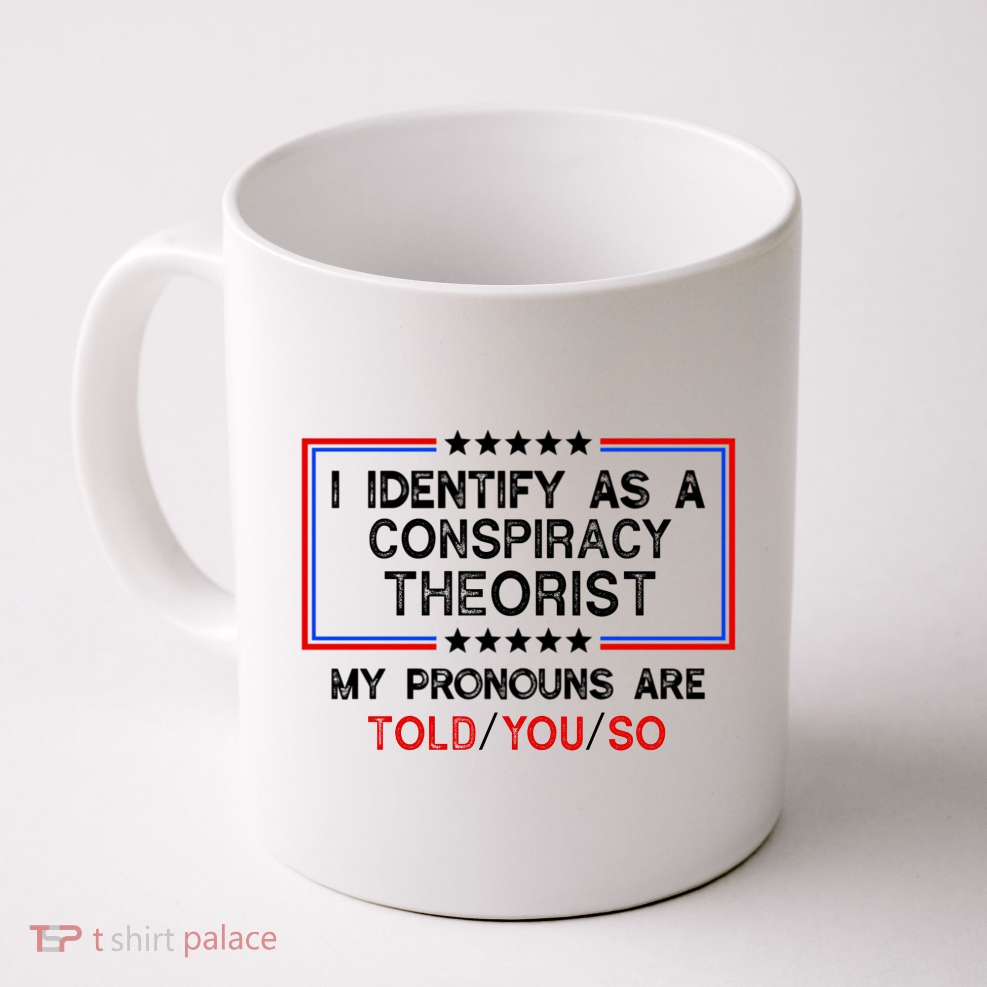 I Identify As A Conspiracy Theorist Pronouns Are Told You So Coffee Mug
