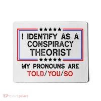 I Identify As A Conspiracy Theorist Pronouns Are Told You So Mousepad thumb 0