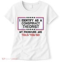 I Identify As A Conspiracy Theorist Pronouns Are Told You So Women's T-Shirt thumb 0