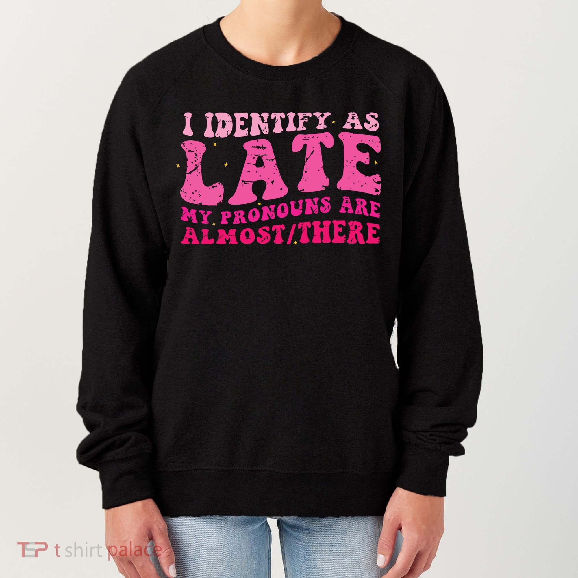 I Identify As Late My Pronouns Are Almost There Women's Sweatshirt