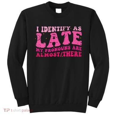 I Identify As Late My Pronouns Are Almost There Sweatshirt