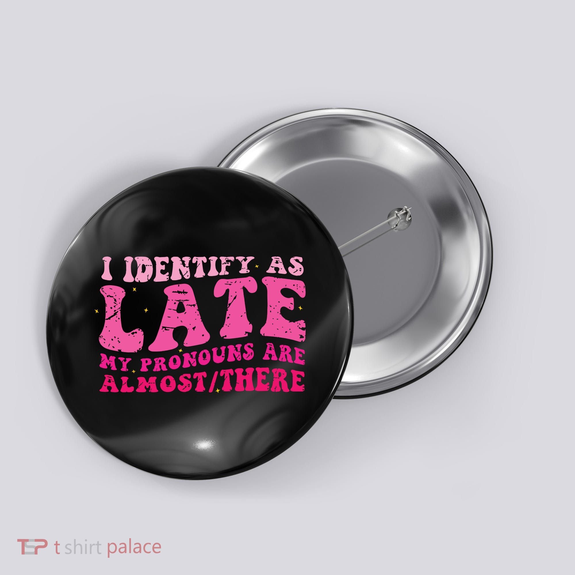 I Identify As Late My Pronouns Are Almost There Button