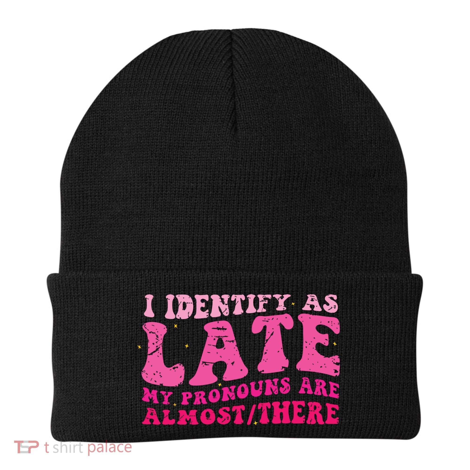I Identify As Late My Pronouns Are Almost There Beanie