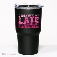 I Identify As Late My Pronouns Are Almost There Tumbler thumb 0