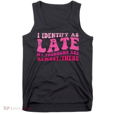 I Identify As Late My Pronouns Are Almost There Tank Top