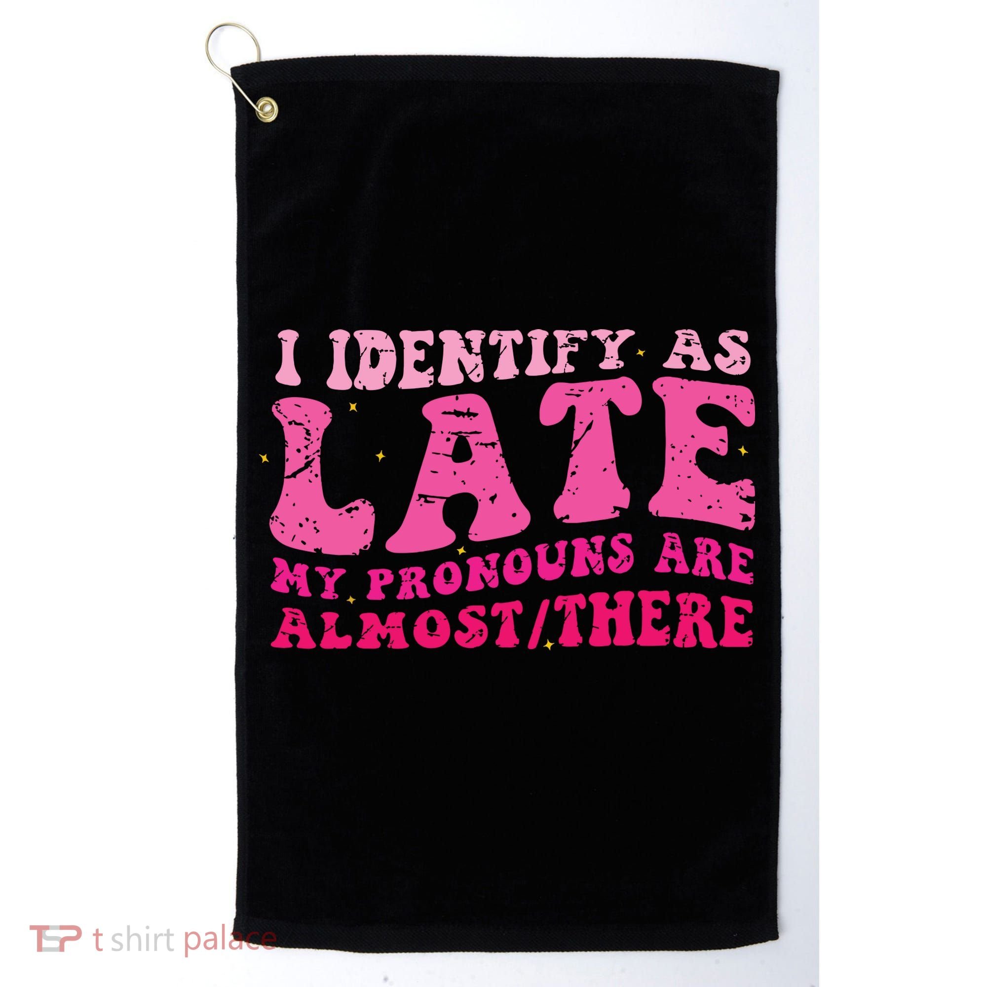 I Identify As Late My Pronouns Are Almost There Golf Towel