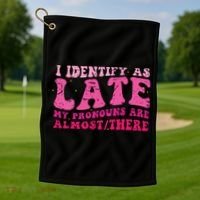 I Identify As Late My Pronouns Are Almost There Golf Towel thumb 1