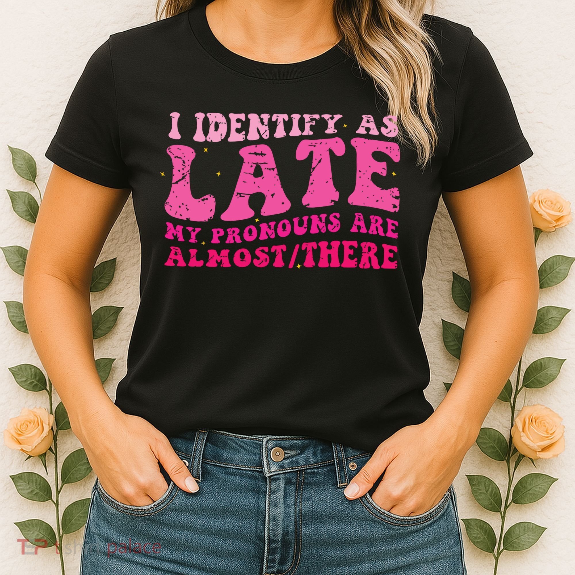 I Identify As Late My Pronouns Are Almost There Women's T-Shirt