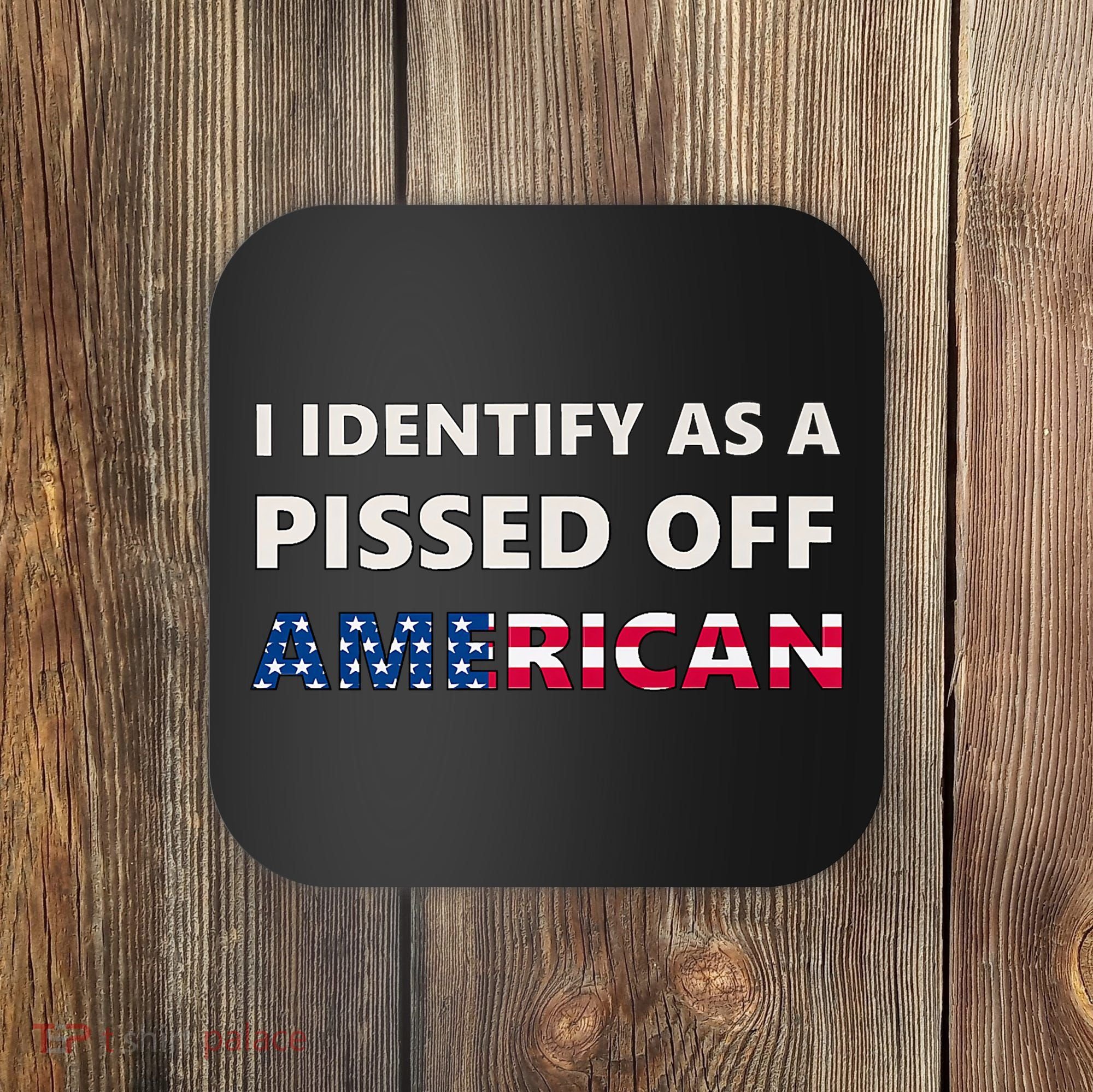 I Identify As A Pissed Of American Coaster
