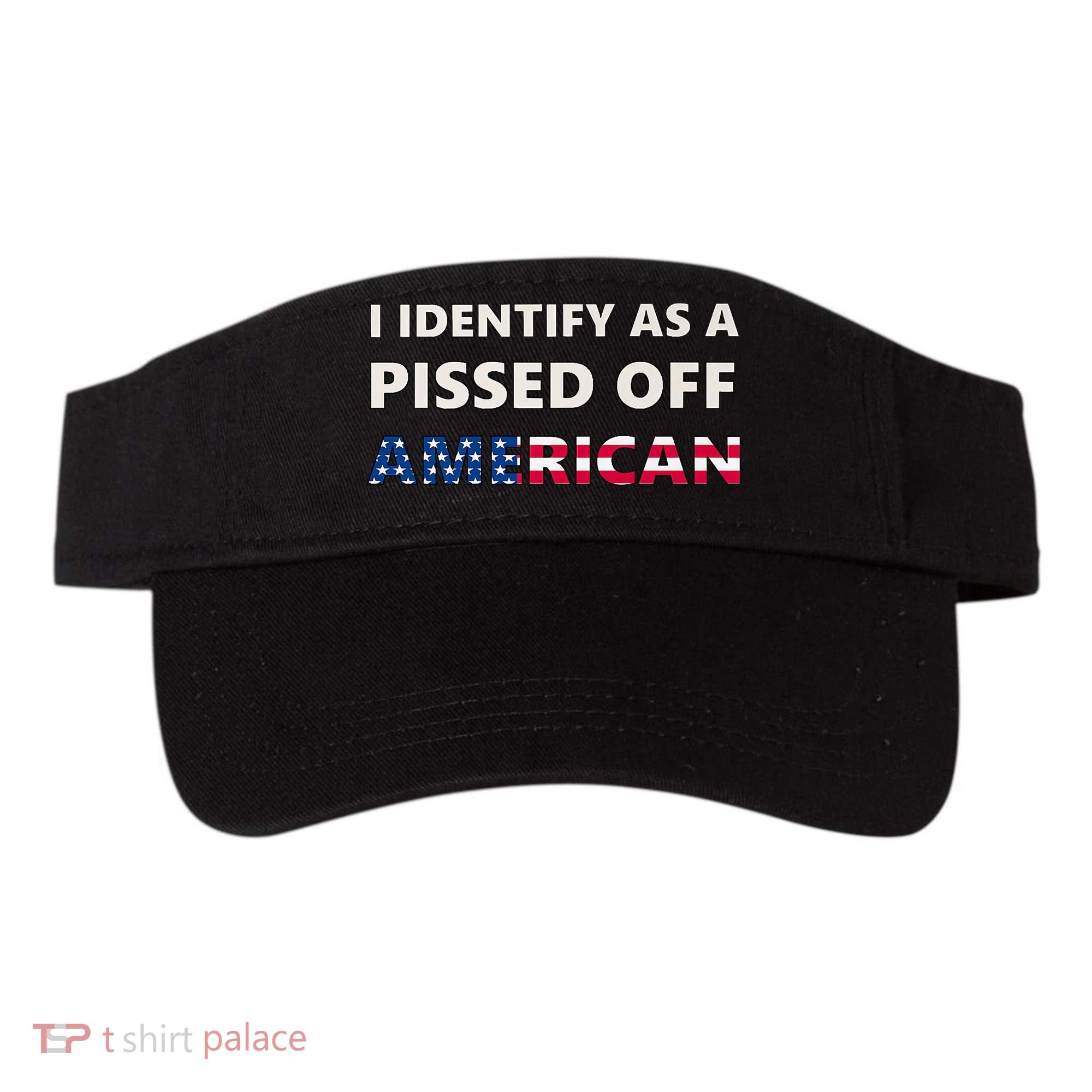 I Identify As A Pissed Of American Visor