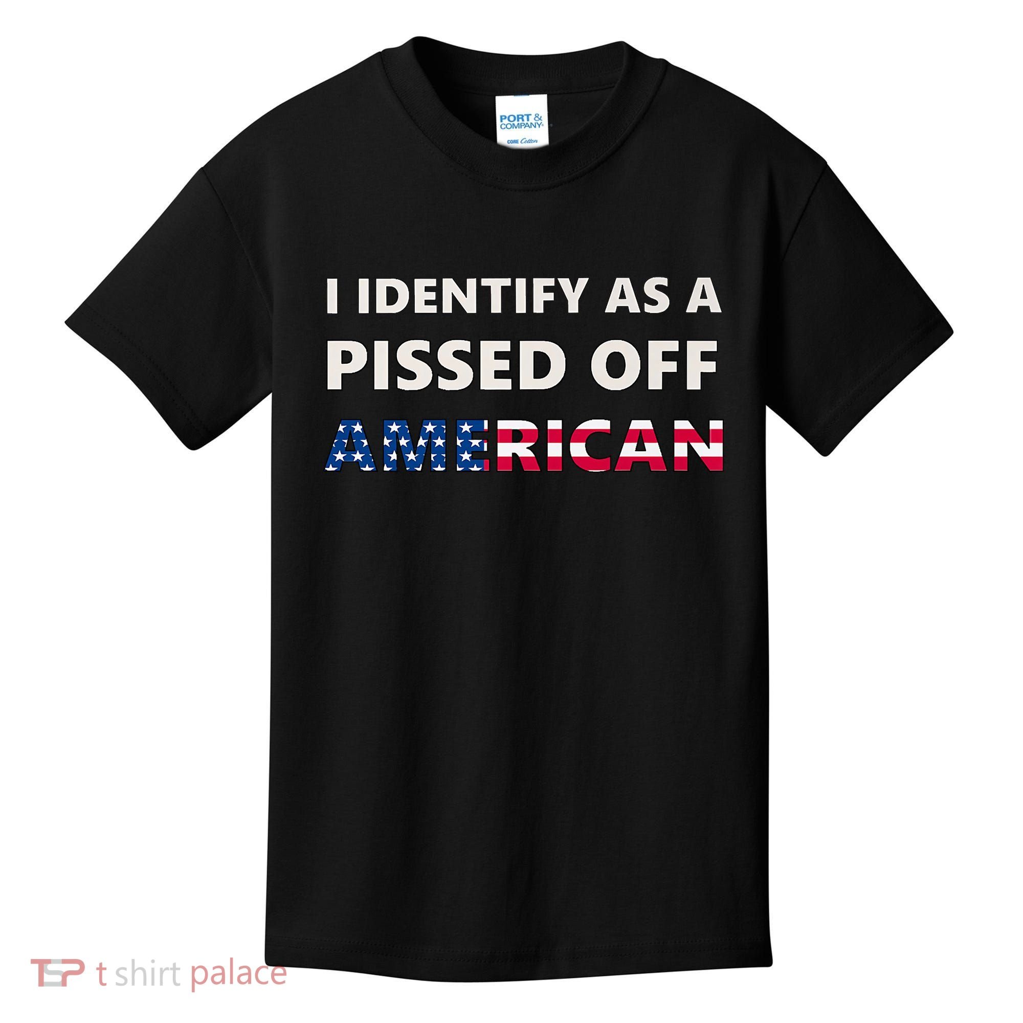I Identify As A Pissed Of American Kids T-Shirt