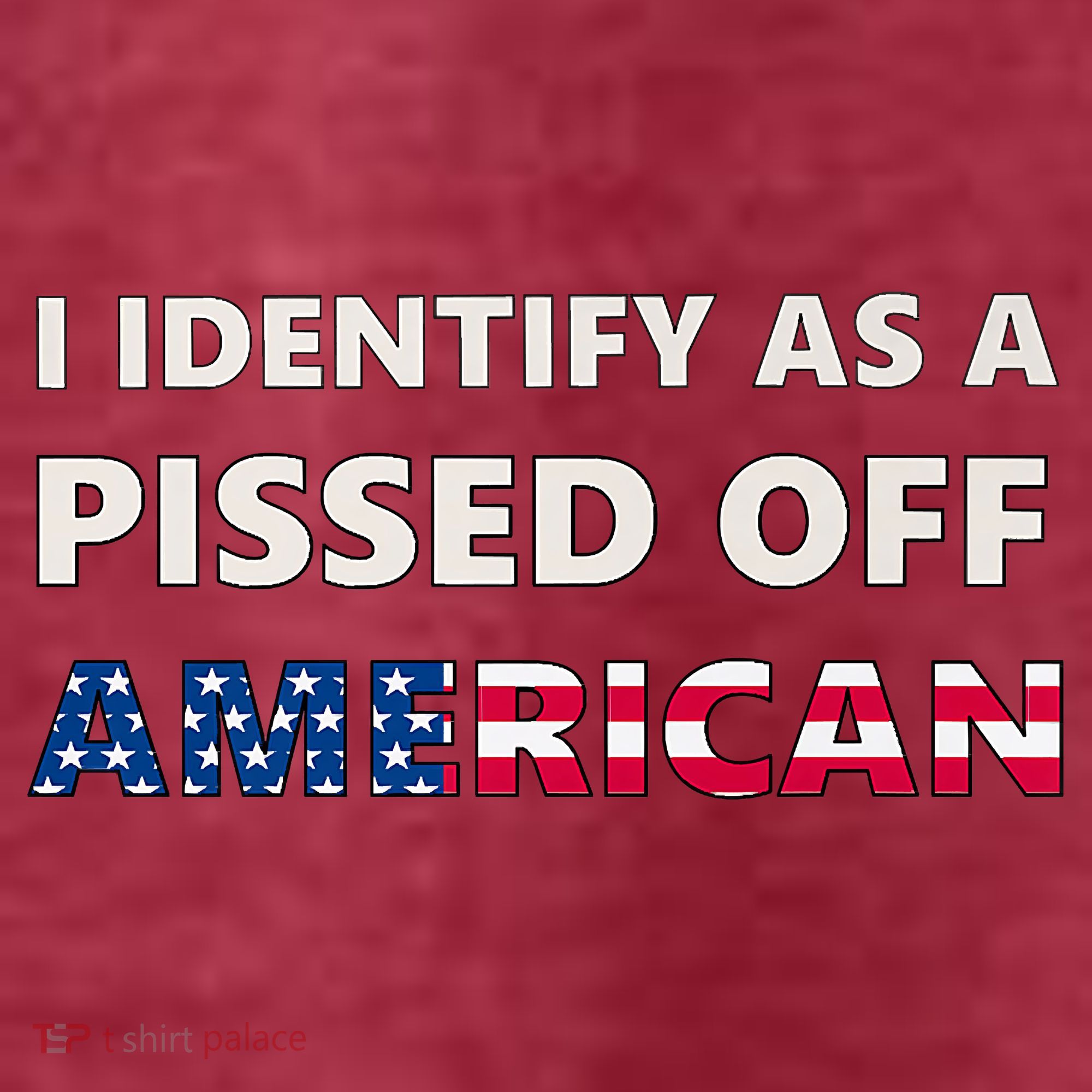 I Identify As A Pissed Of American T-Shirt