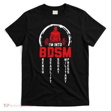 Im Into BDSM Bench Deadlift Squat Military Press Workout T-Shirt