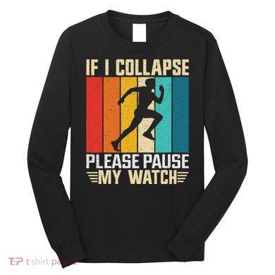 If I Collapse Please Pause My Watch Running Marathon Runner Long Sleeve Shirt