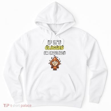 If Its Clogged Im Involved Funny Embarrassing Hoodie