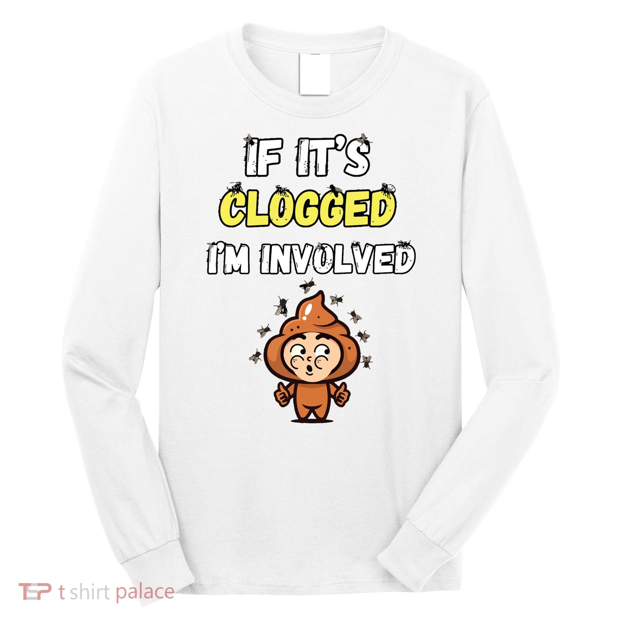 If Its Clogged Im Involved Funny Embarrassing Long Sleeve Shirt