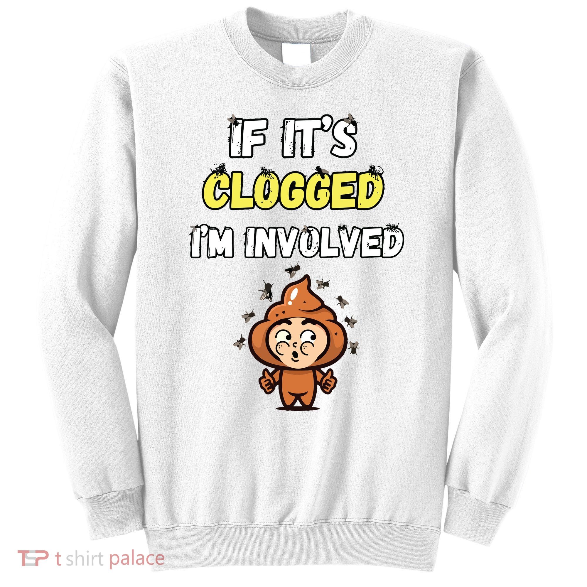 If Its Clogged Im Involved Funny Embarrassing Sweatshirt