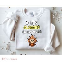 If Its Clogged Im Involved Funny Embarrassing Sweatshirt thumb 2