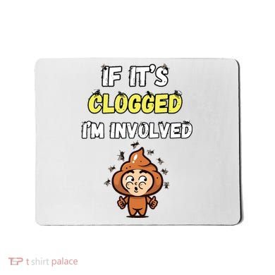If Its Clogged Im Involved Funny Embarrassing Mousepad