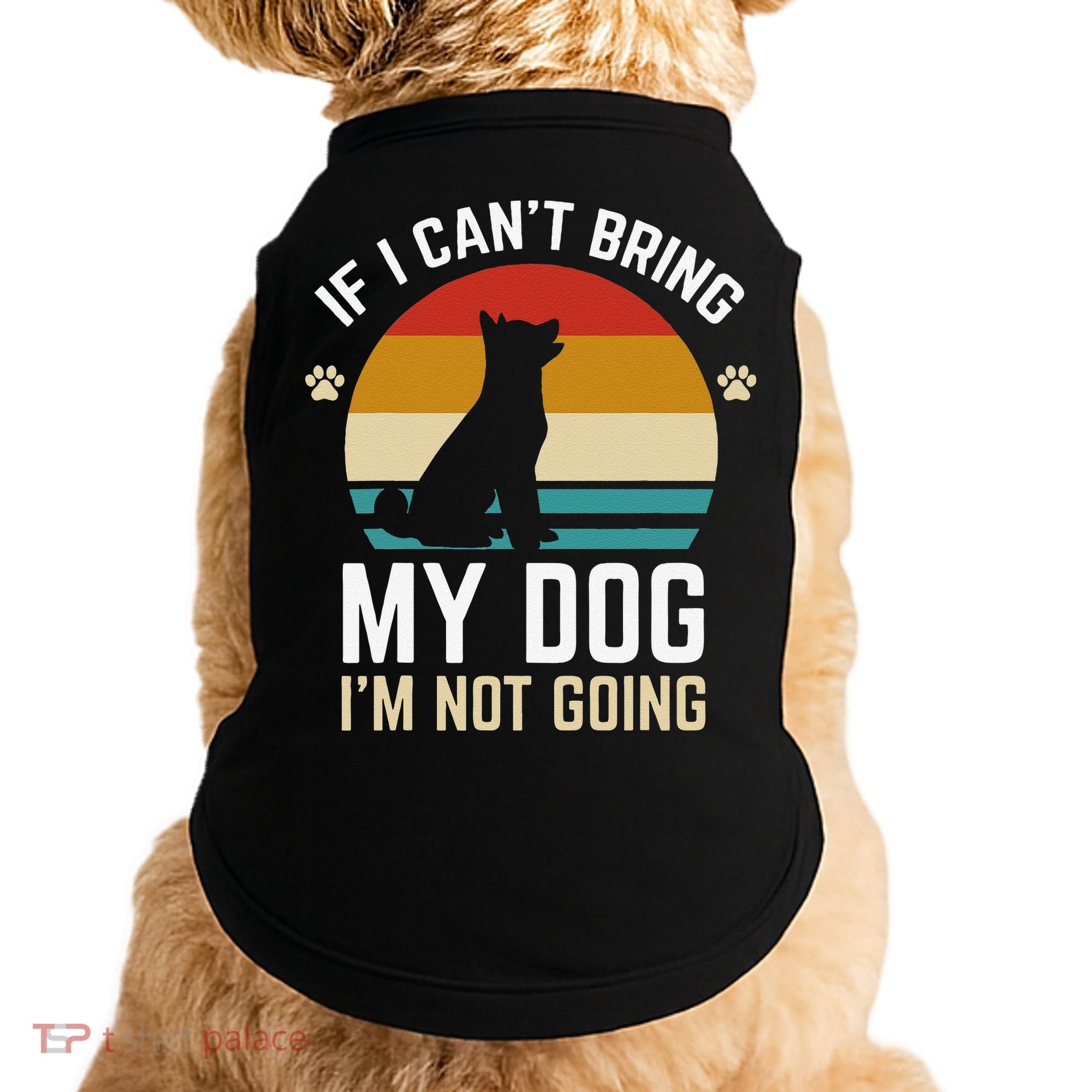 If I Can't Bring My Dog I'm Not Going Funny Dog Owner Doggie Tank