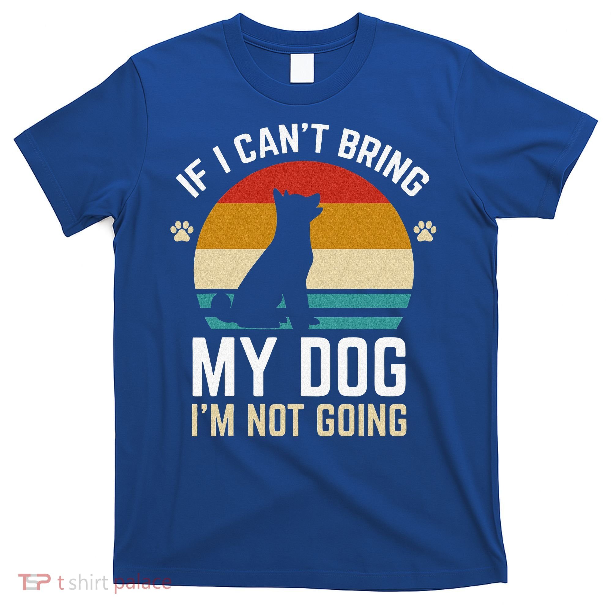 If I Can't Bring My Dog I'm Not Going Funny Dog Owner T-Shirt