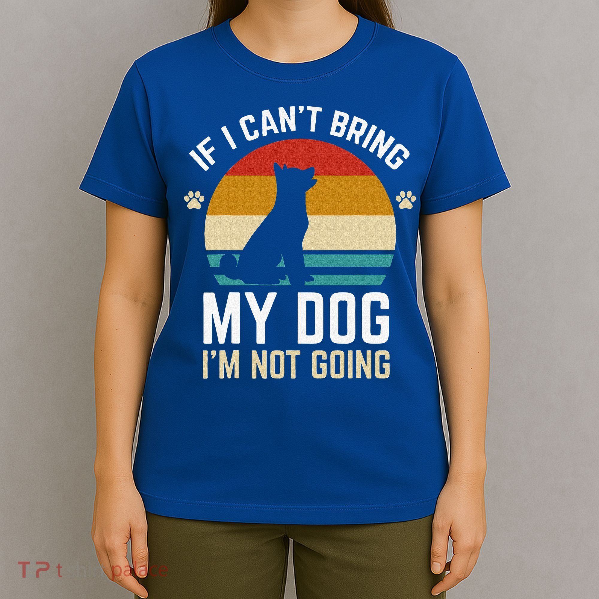 If I Can't Bring My Dog I'm Not Going Funny Dog Owner T-Shirt