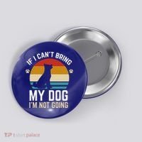 If I Can't Bring My Dog I'm Not Going Funny Dog Owner Button thumb 0