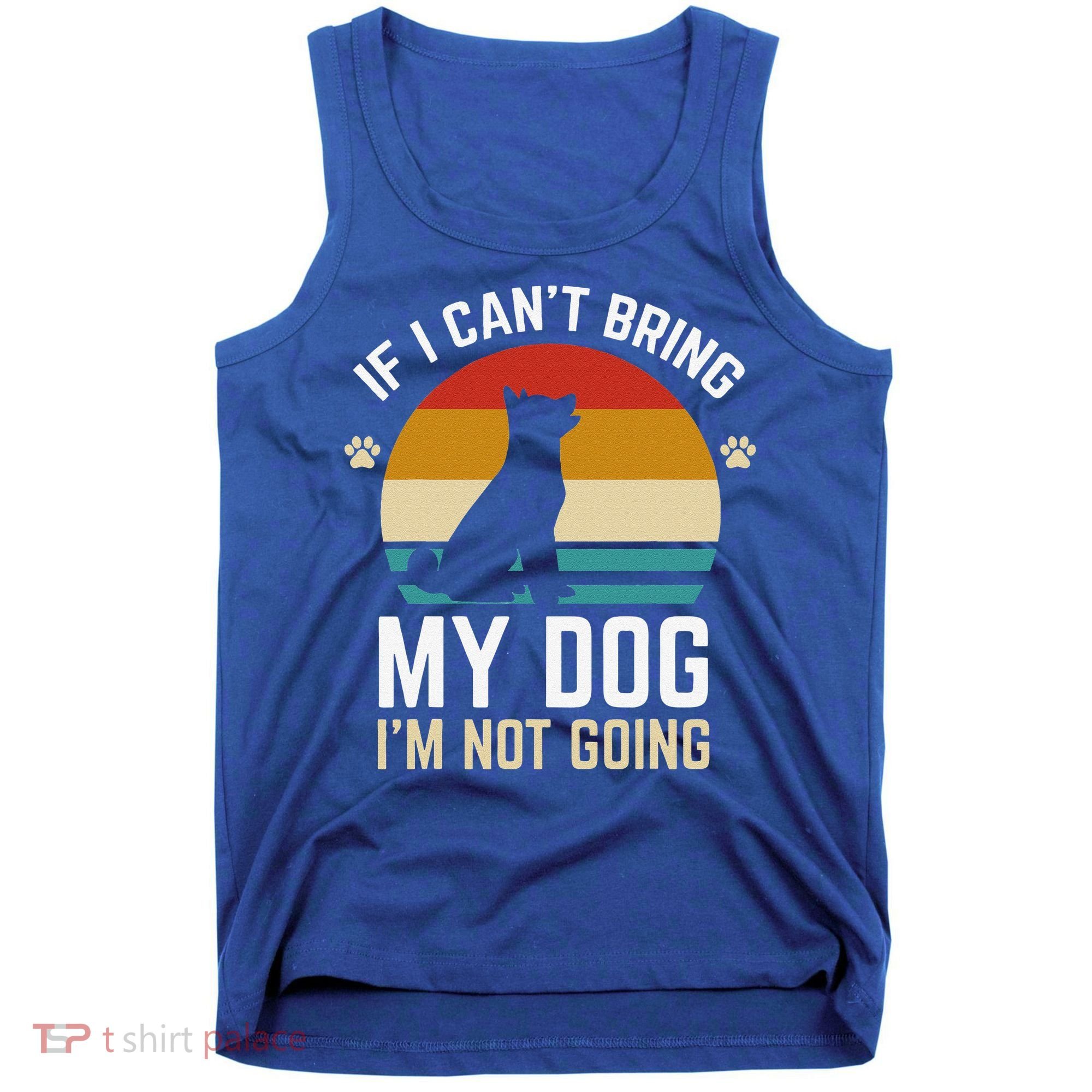 If I Can't Bring My Dog I'm Not Going Funny Dog Owner Tank Top