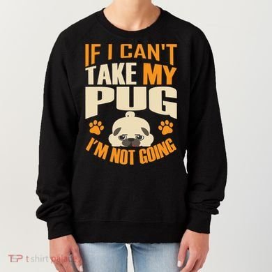If I Can't Take My Pug I'm Not Going Women's Sweatshirt