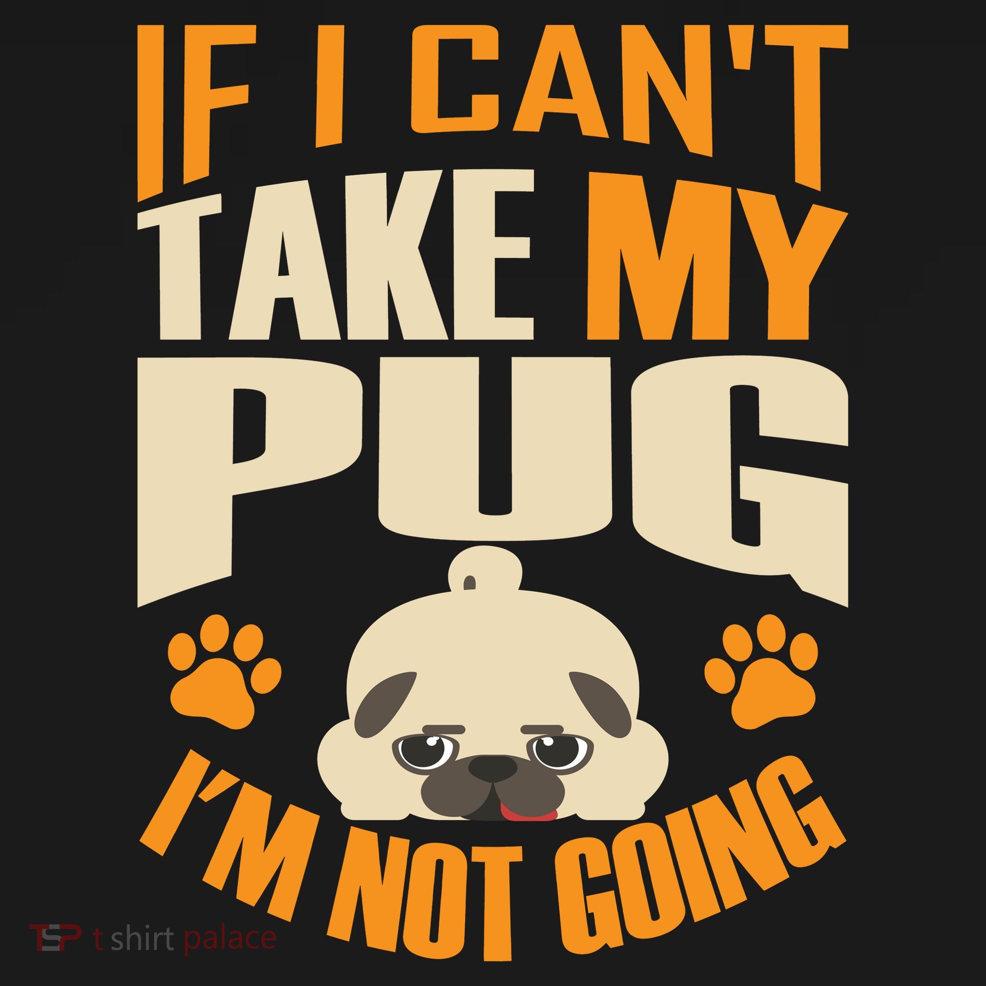 If I Can't Take My Pug I'm Not Going Doggie Tank
