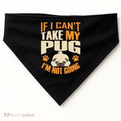 If I Can't Take My Pug I'm Not Going USA-Made Doggie Bandana
