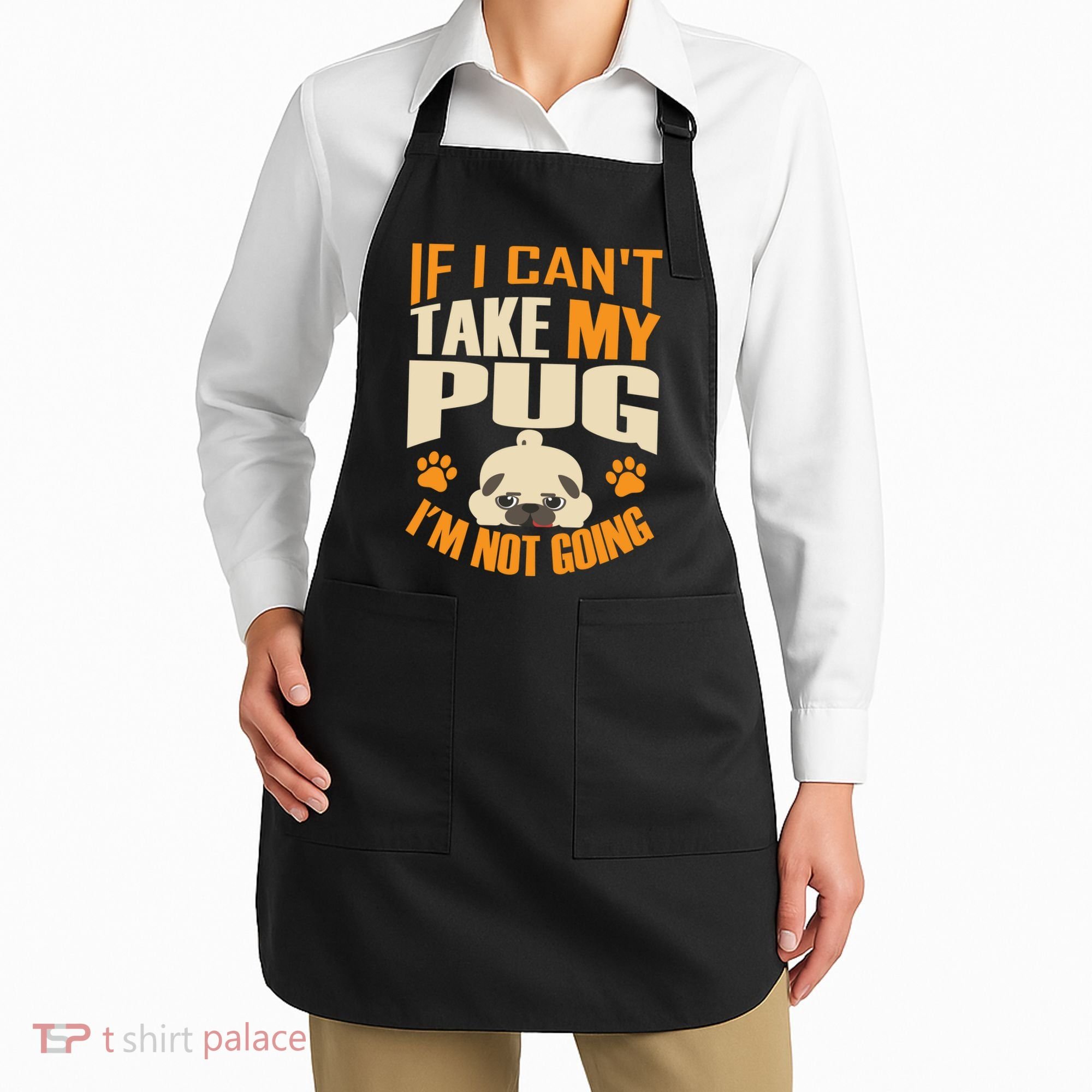 If I Can't Take My Pug I'm Not Going Apron