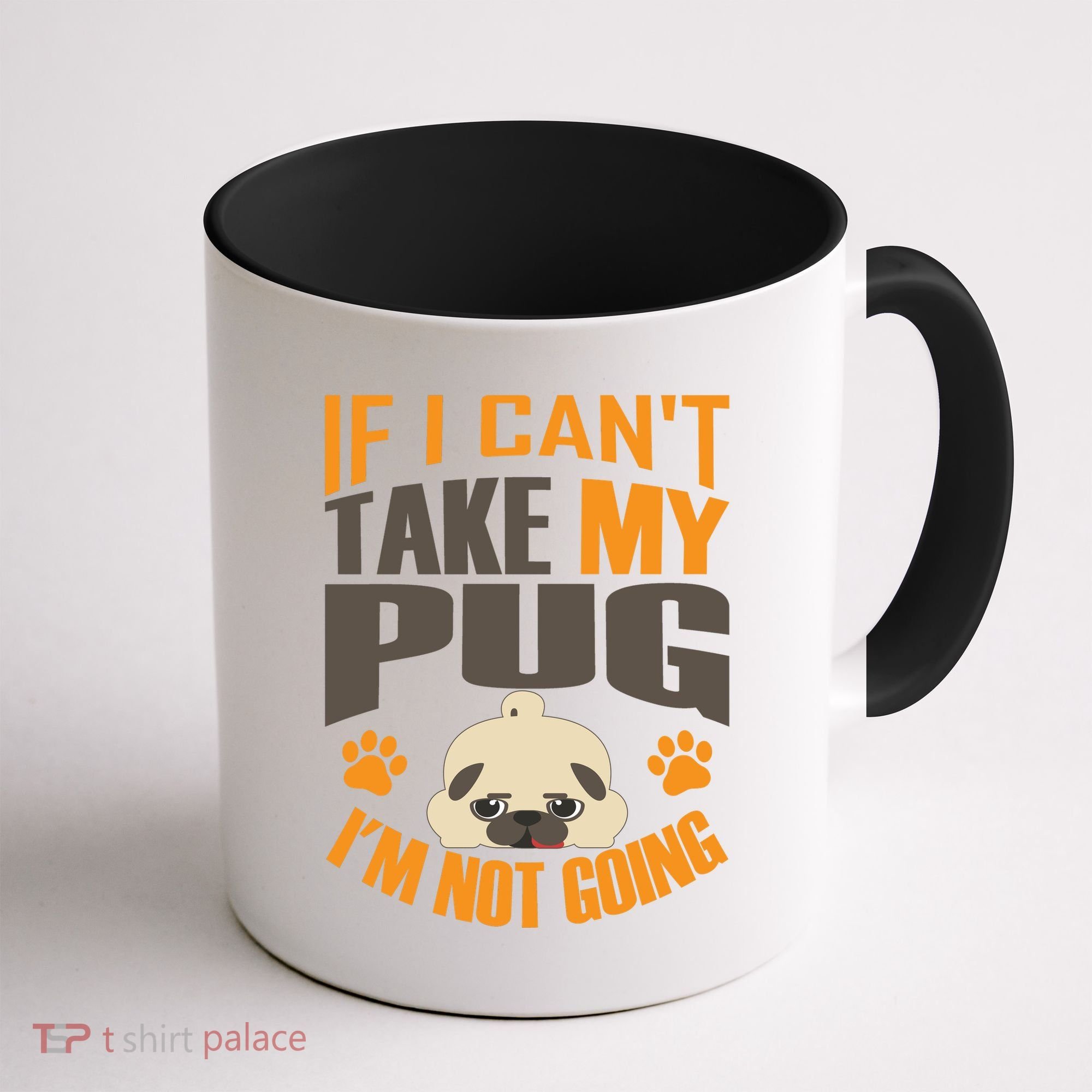 If I Can't Take My Pug I'm Not Going Coffee Mug