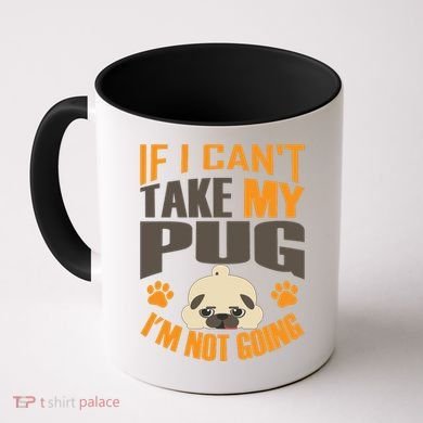 If I Can't Take My Pug I'm Not Going Coffee Mug