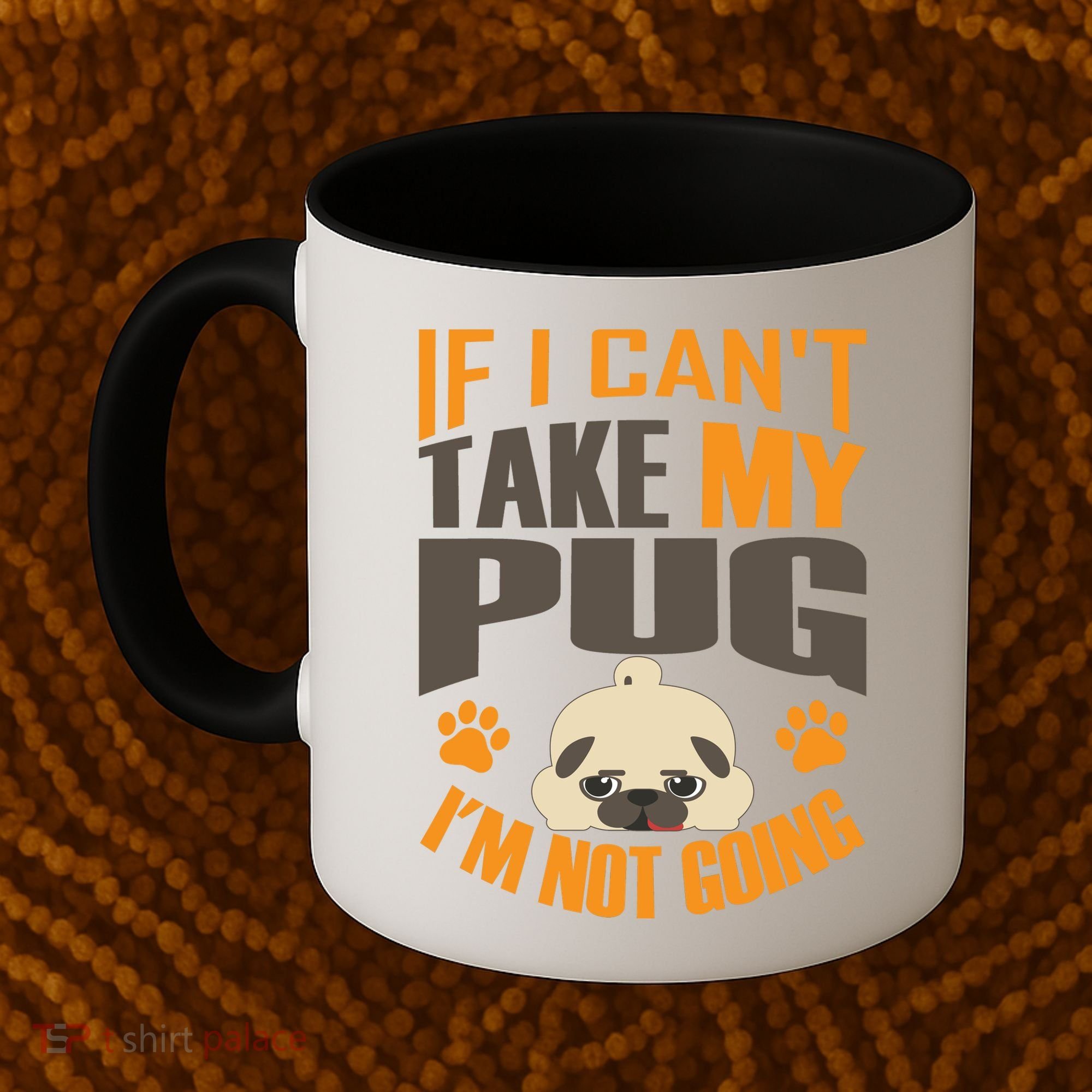 If I Can't Take My Pug I'm Not Going Coffee Mug