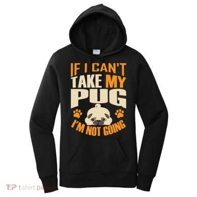 If I Can't Take My Pug I'm Not Going Women's Hoodie